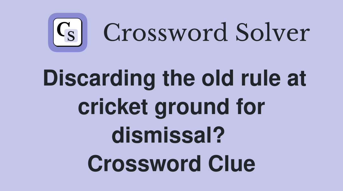 Discarding the old rule at cricket ground for dismissal?  Crossword Clue