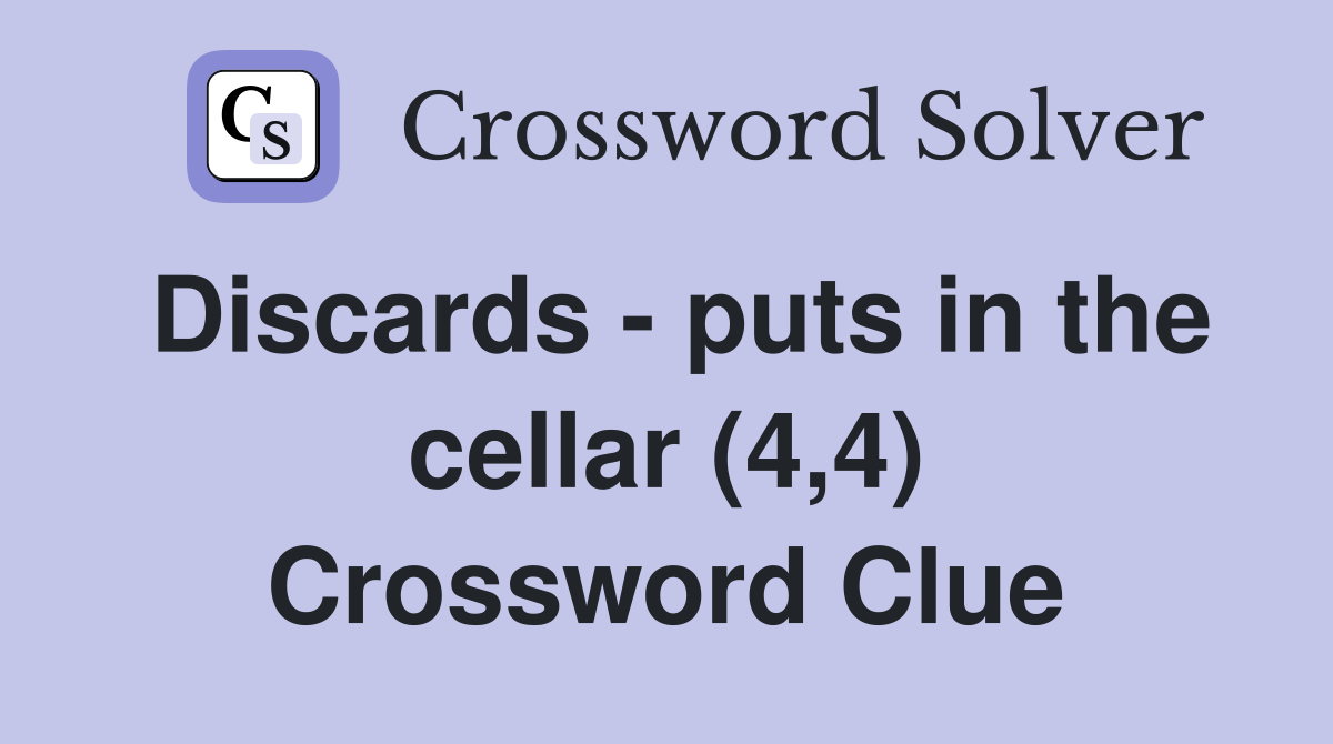 Discards - puts in the cellar (4,4) Crossword Clue