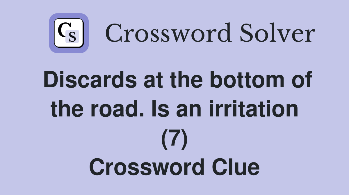 Discards at the bottom of the road. Is an irritation (7) Crossword Clue