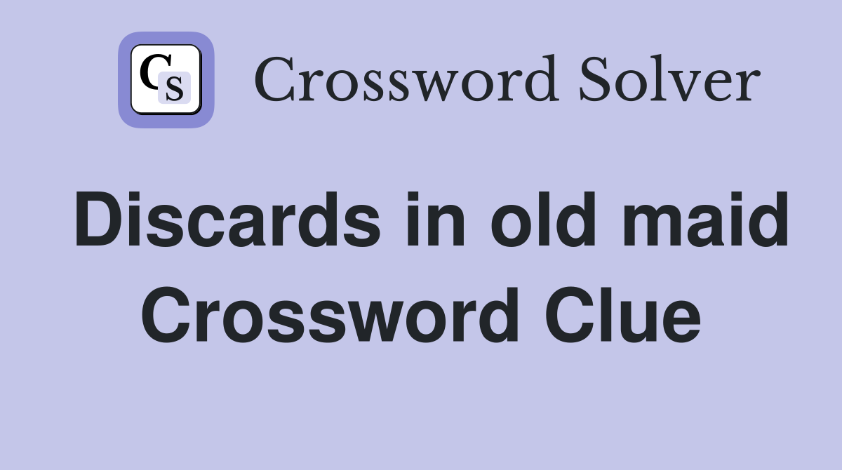 Discards in old maid Crossword Clue