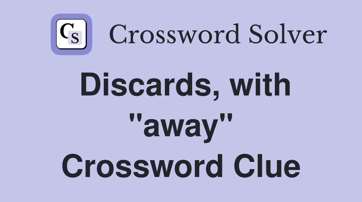 Discards, with "away" Crossword Clue