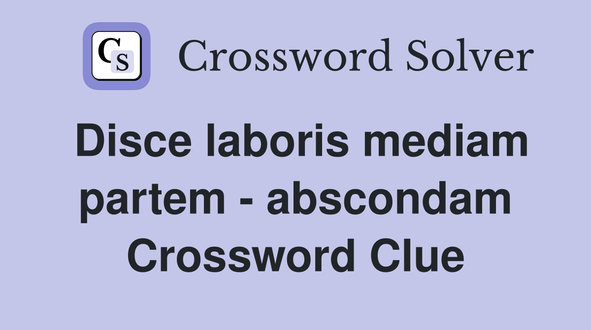 Disce laboris mediam partem - abscondam Crossword Clue