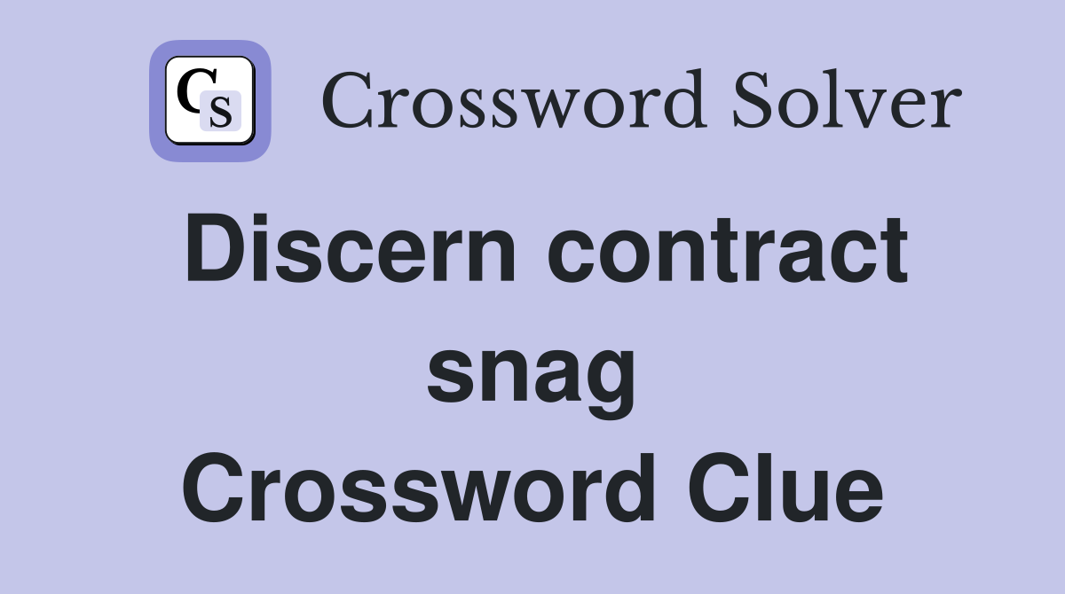Discern contract snag Crossword Clue