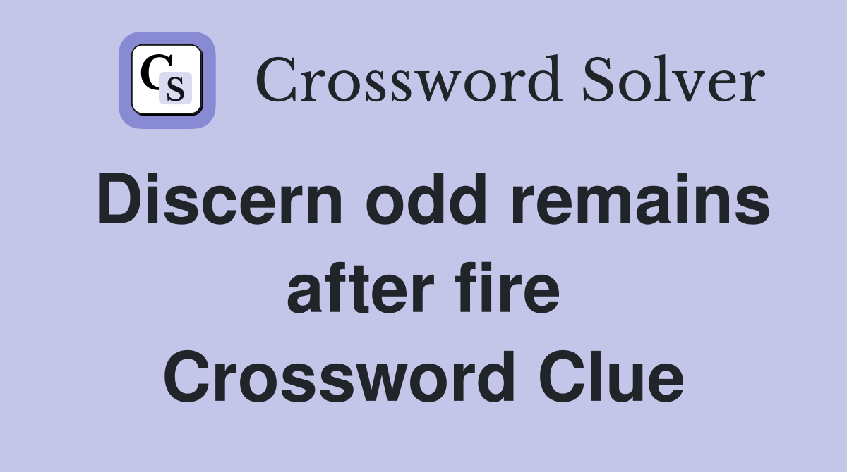 Discern odd remains after fire Crossword Clue