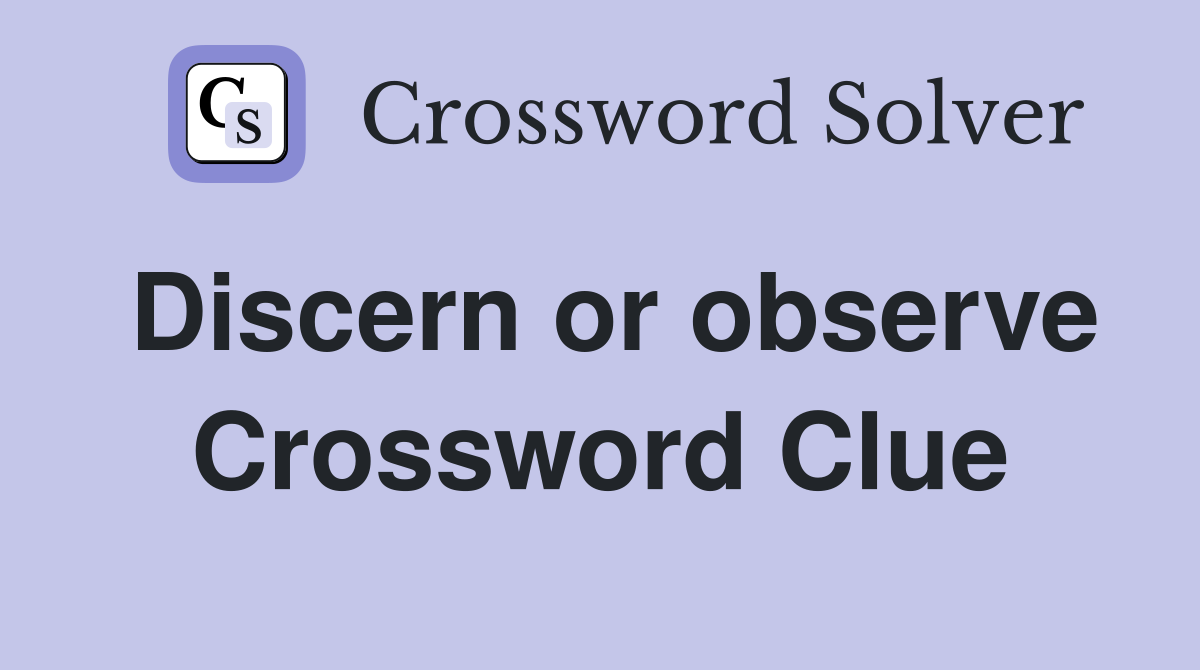 Discern or observe Crossword Clue