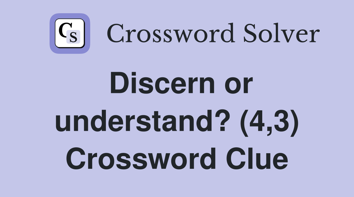 Discern or understand? (4,3) Crossword Clue