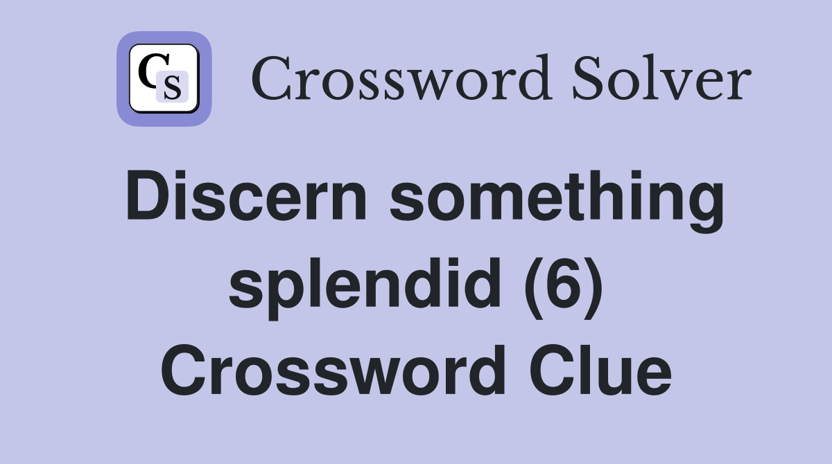 Discern something splendid (6) Crossword Clue