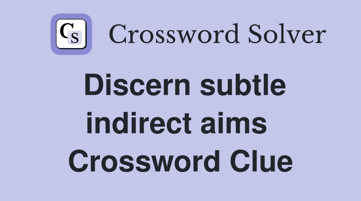 Discern subtle indirect aims  Crossword Clue