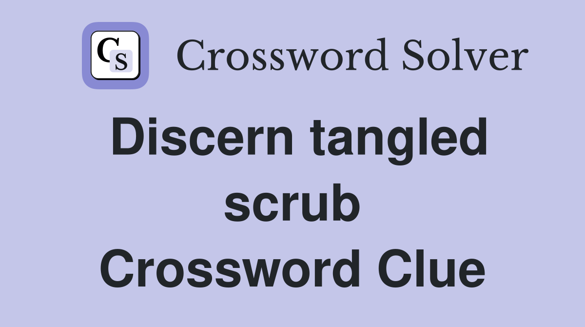 Discern tangled scrub Crossword Clue