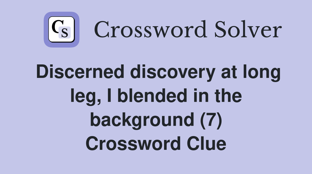 Discerned discovery at long leg, I blended in the background (7) Crossword Clue