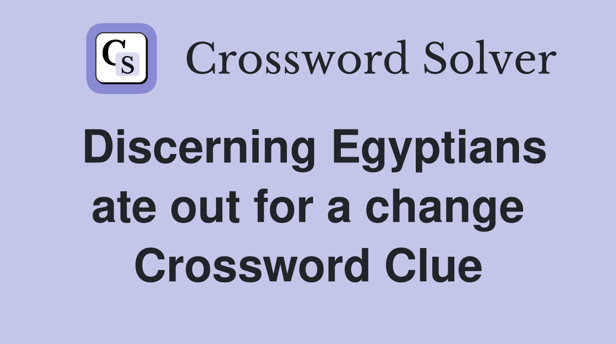 Discerning Egyptians ate out for a change Crossword Clue