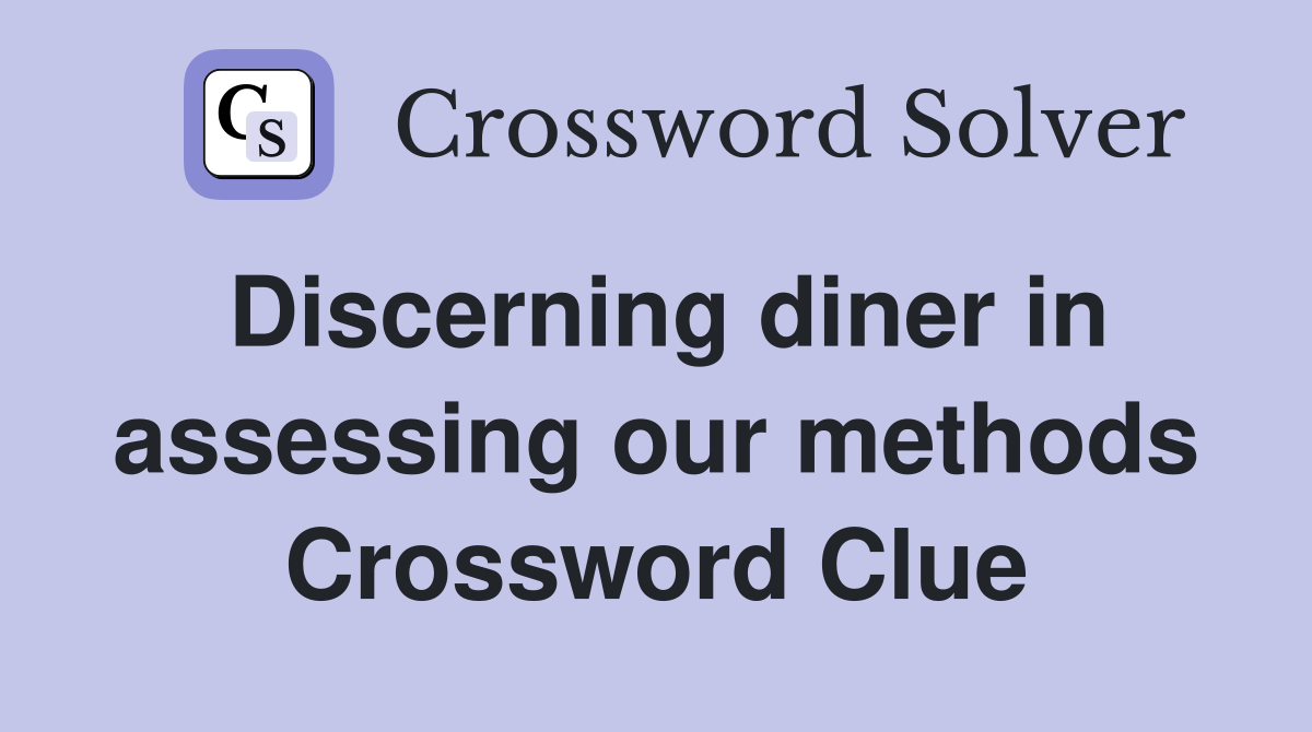 Discerning diner in assessing our methods Crossword Clue