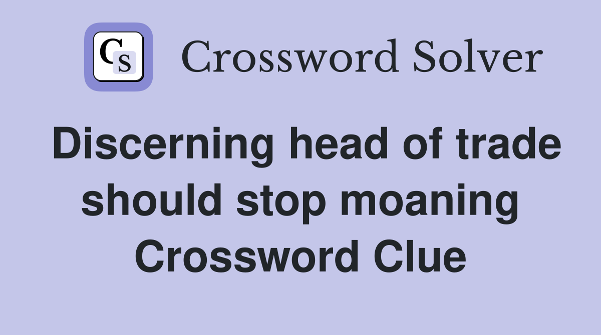 Discerning head of trade should stop moaning Crossword Clue