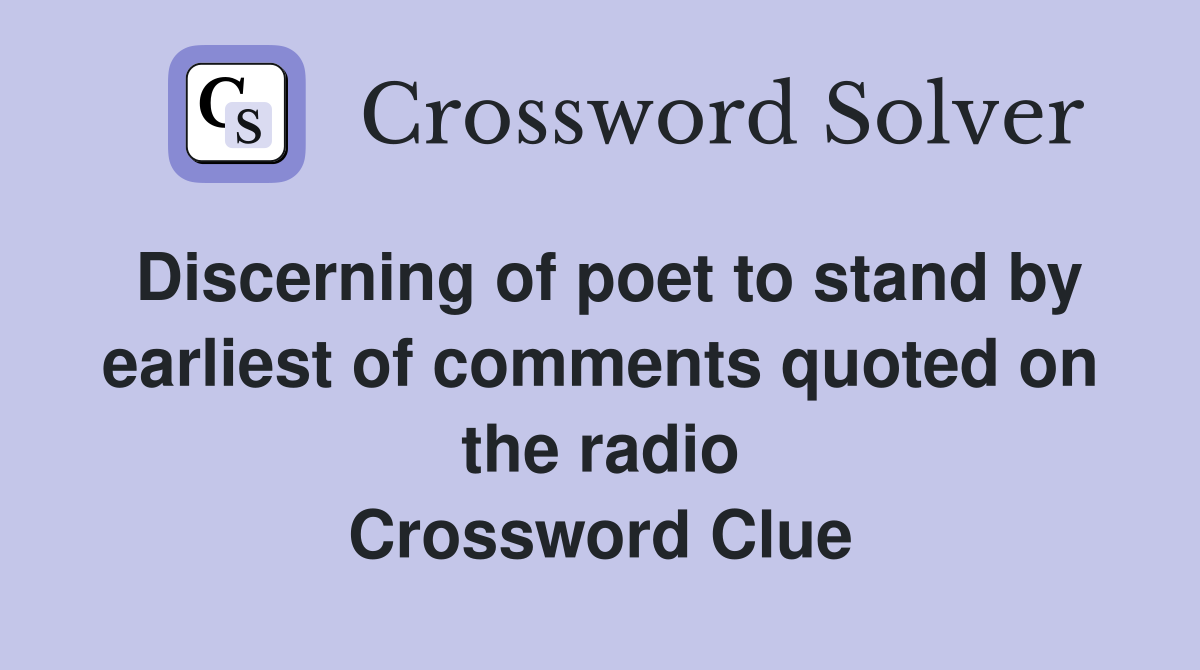 Discerning of poet to stand by earliest of comments quoted on the radio Crossword Clue