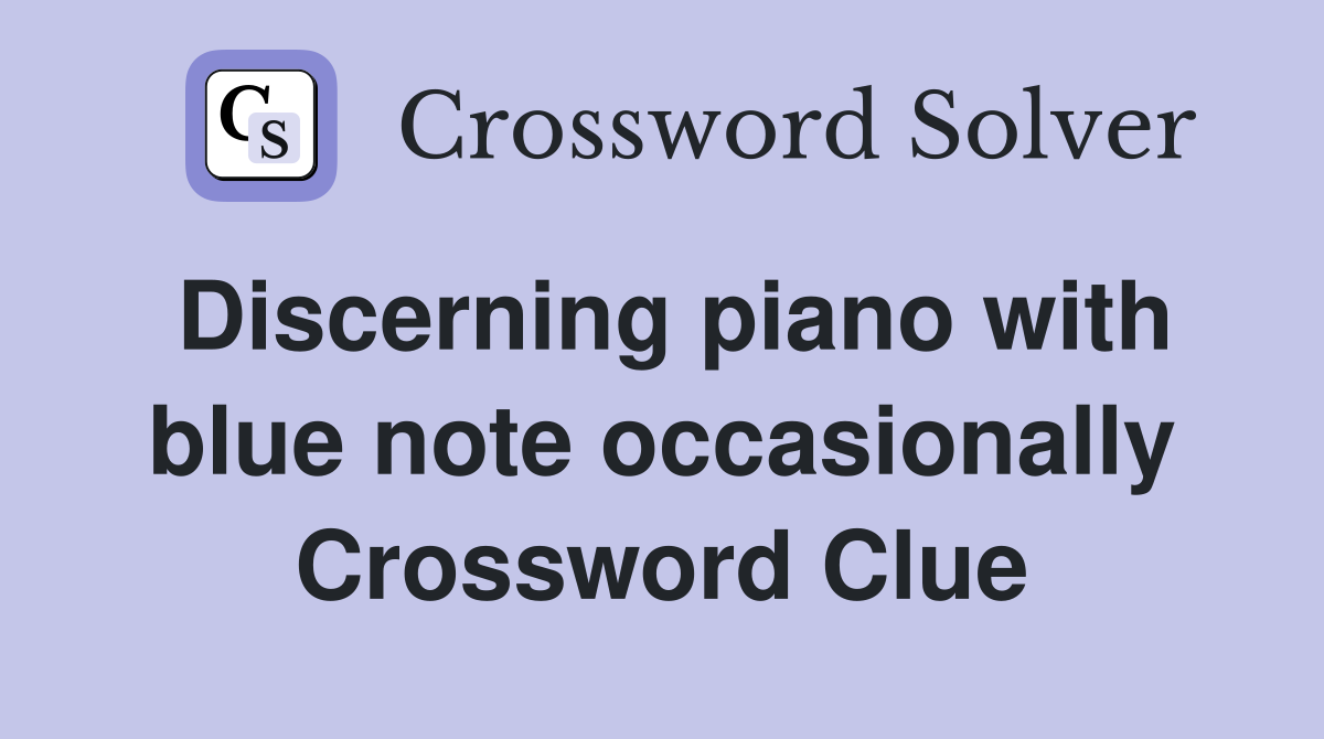 Discerning piano with blue note occasionally Crossword Clue
