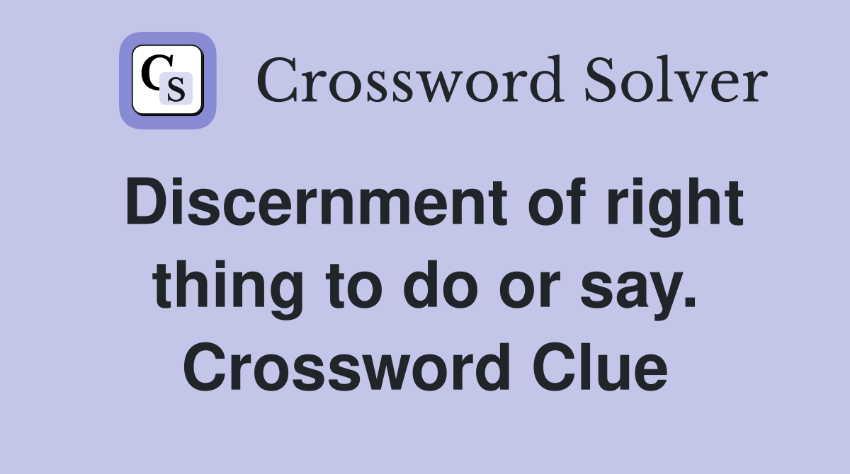 Discernment of right thing to do or say. Crossword Clue