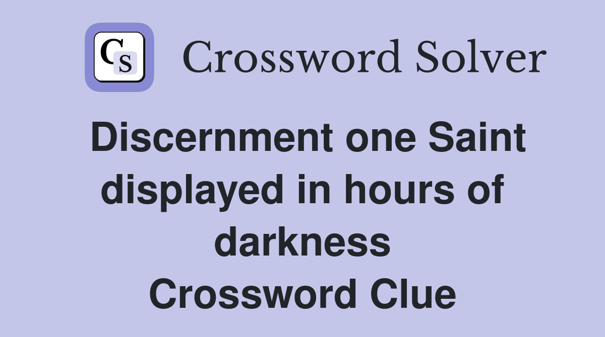 Discernment one Saint displayed in hours of darkness Crossword Clue