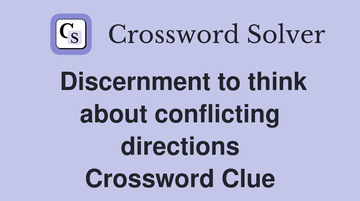 Discernment to think about conflicting directions Crossword Clue