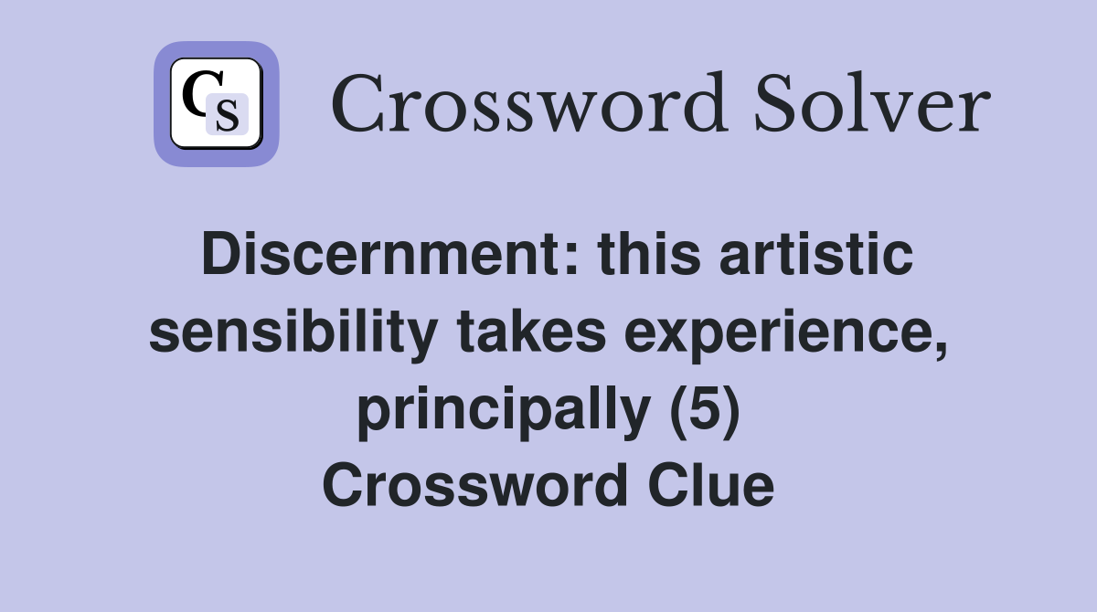 Discernment: this artistic sensibility takes experience, principally (5) Crossword Clue