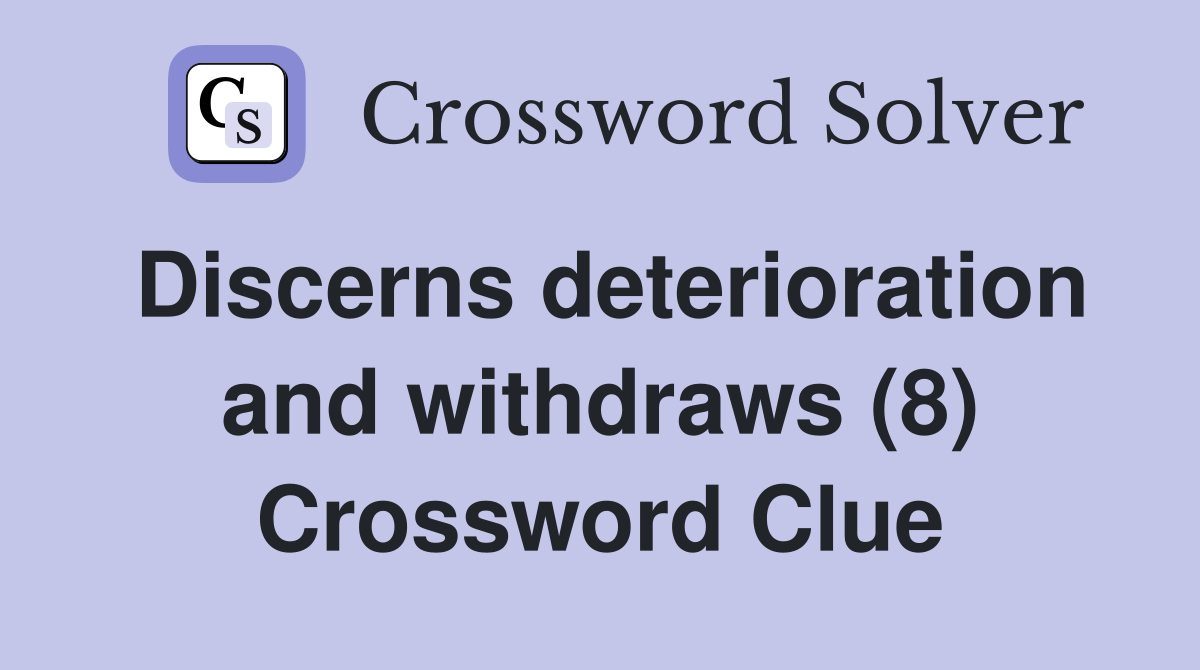 Discerns deterioration and withdraws (8) Crossword Clue