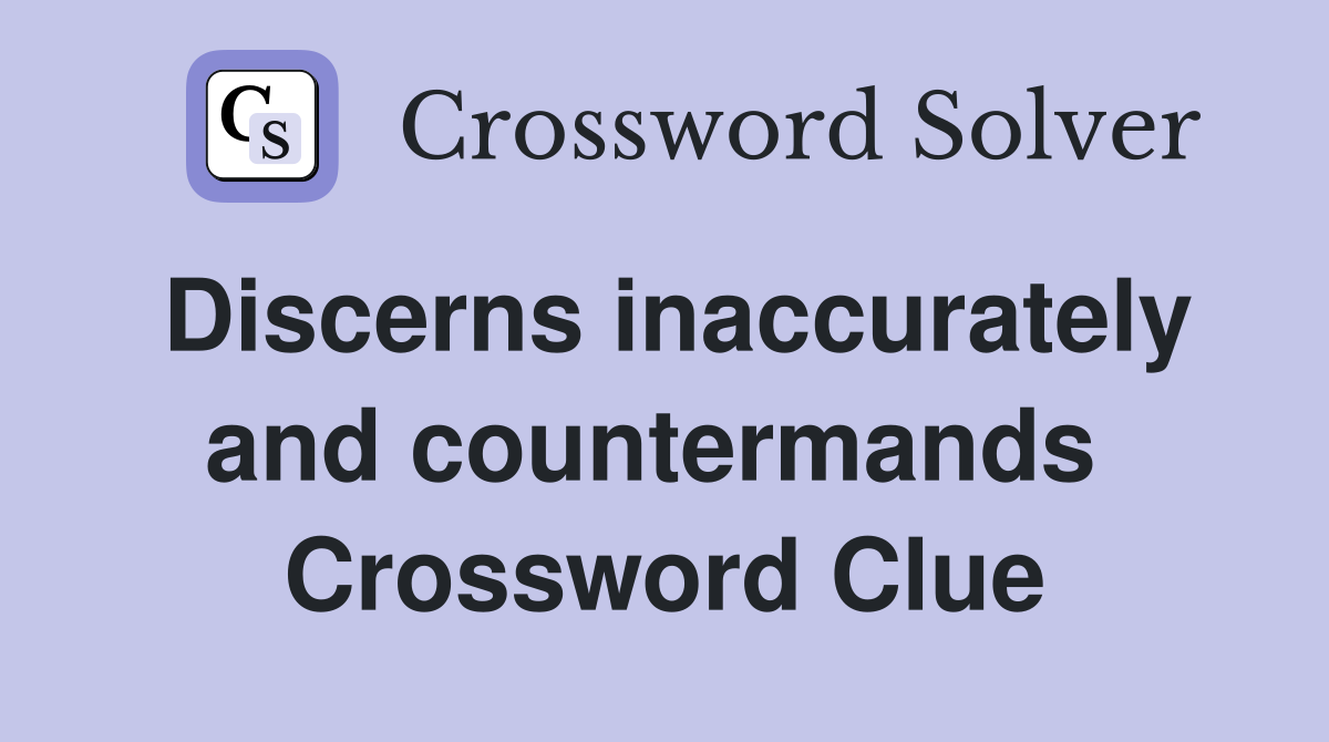 Discerns inaccurately and countermands  Crossword Clue