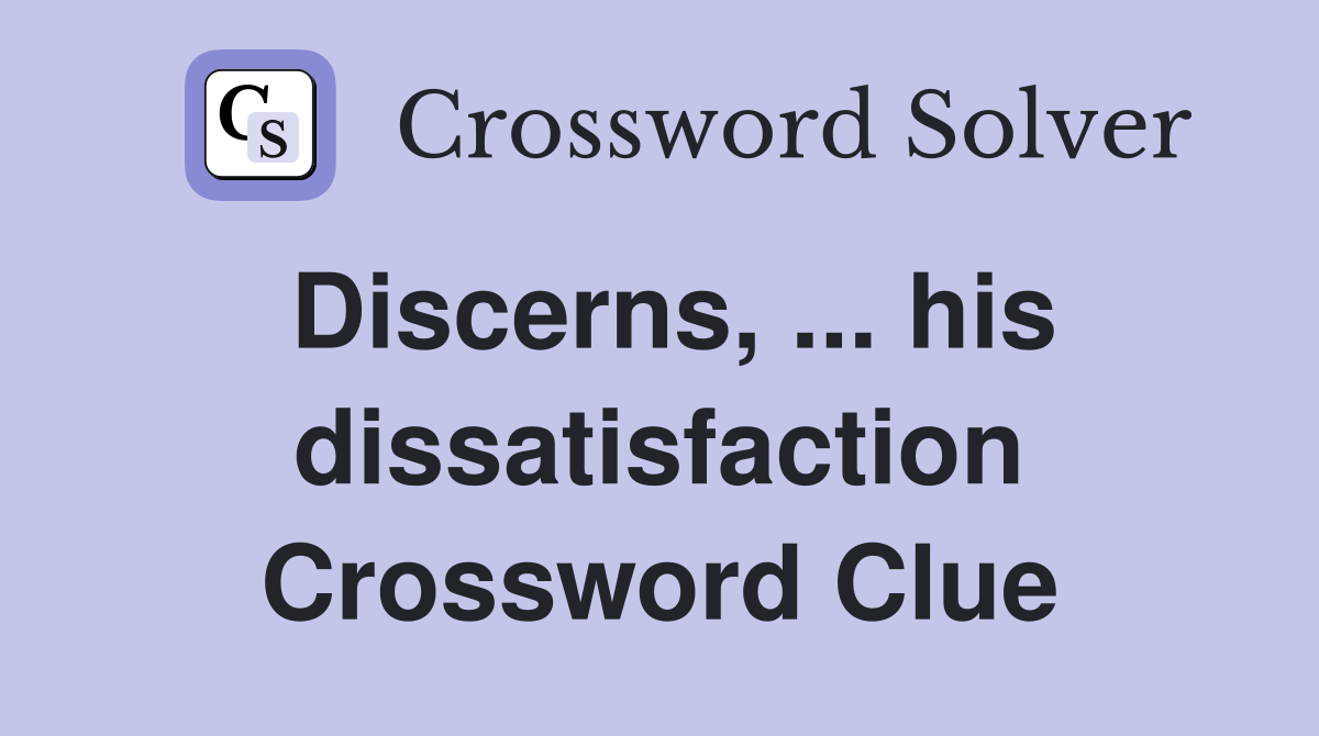 Discerns, ... his dissatisfaction Crossword Clue