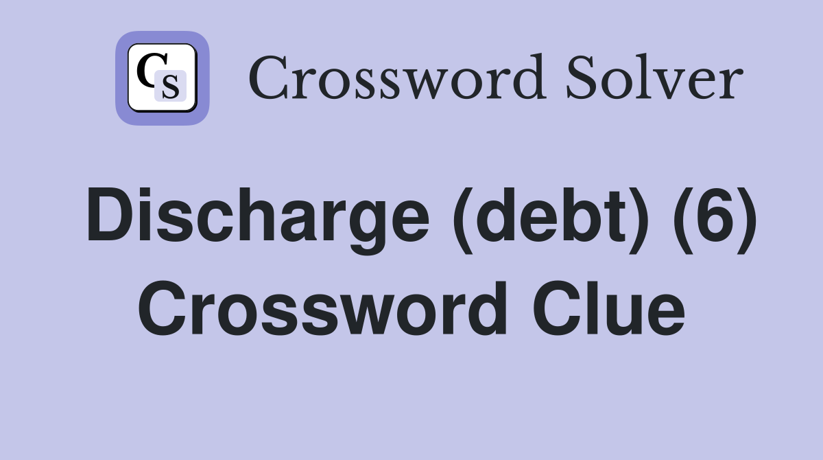 Discharge (debt) (6) Crossword Clue