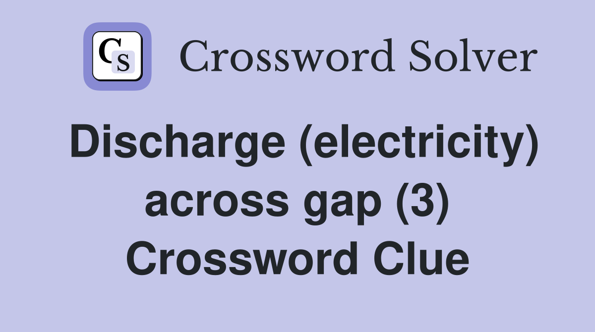 Discharge (electricity) across gap (3) Crossword Clue