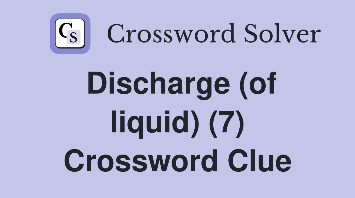 Discharge (of liquid) (7) Crossword Clue