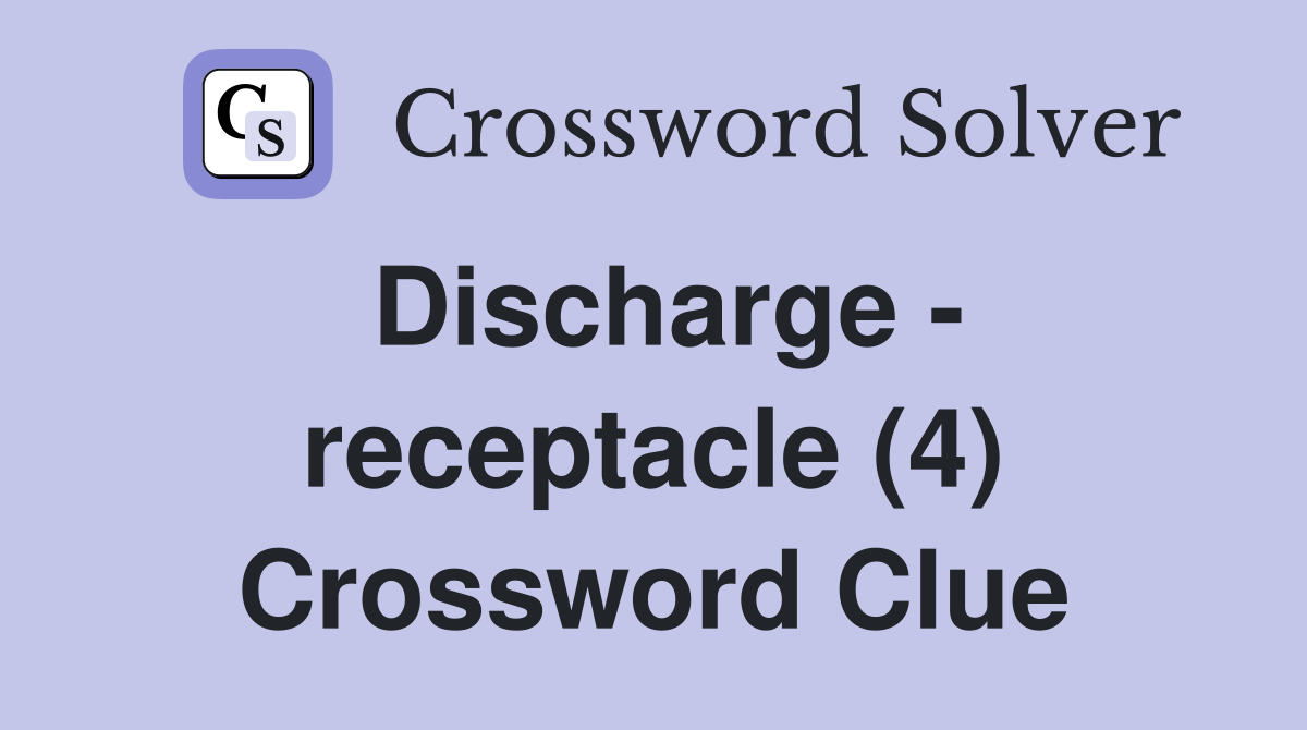 Discharge - receptacle (4) Crossword Clue