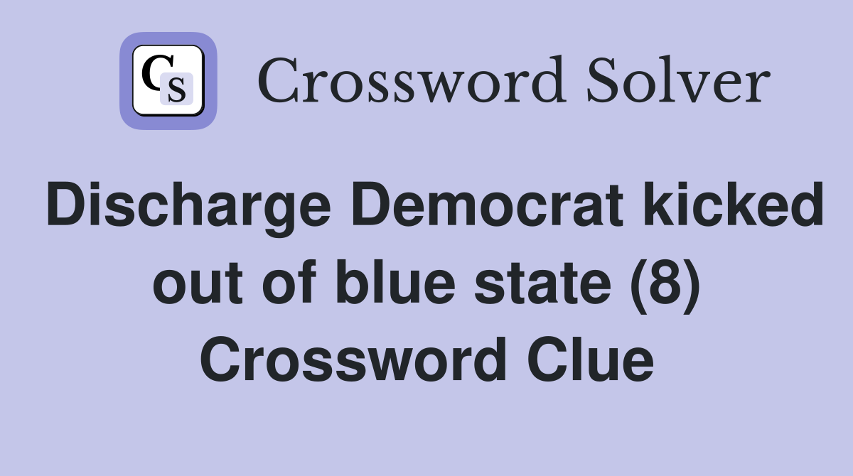 Discharge Democrat kicked out of blue state (8) Crossword Clue