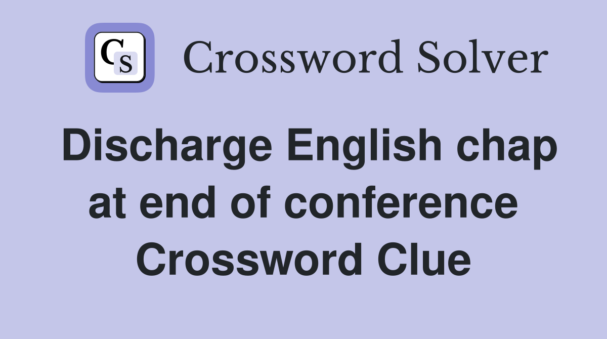 Discharge English chap at end of conference Crossword Clue
