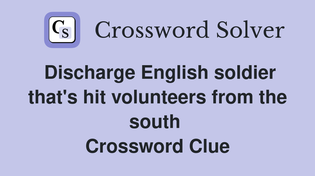 Discharge English soldier that's hit volunteers from the south  Crossword Clue