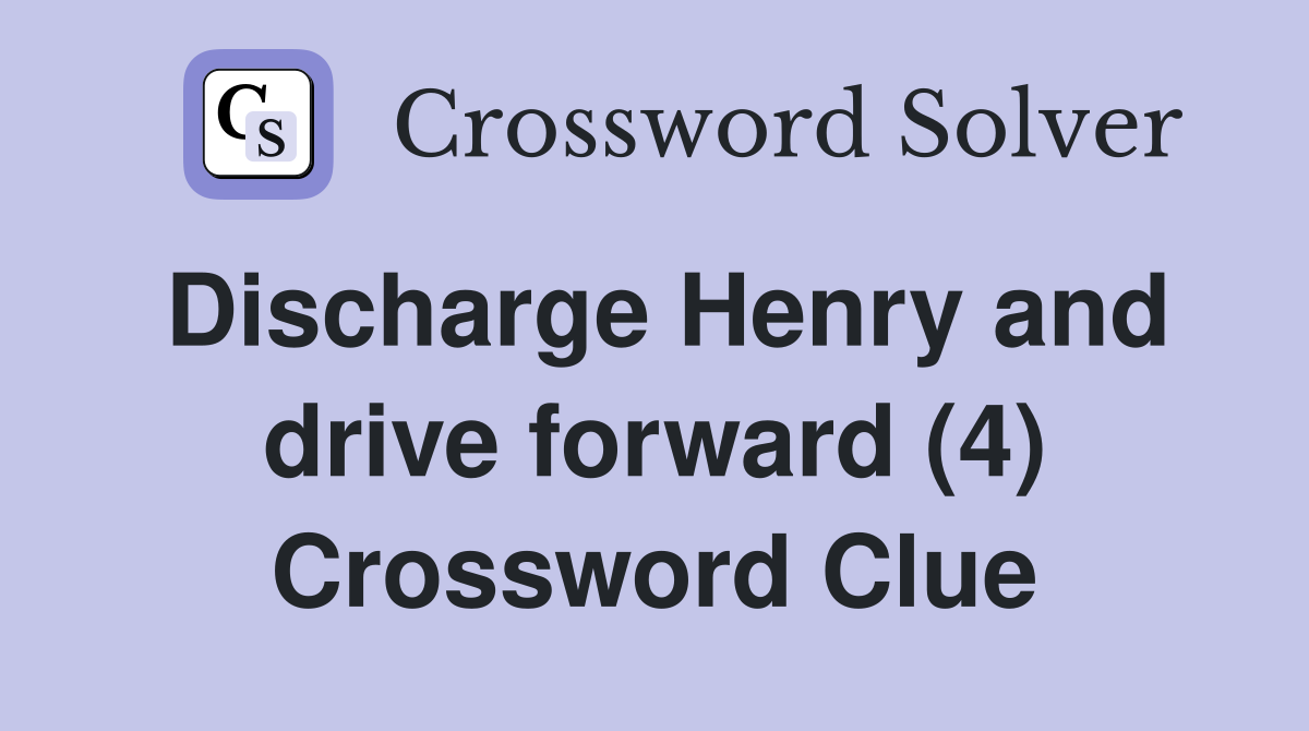 Discharge Henry and drive forward (4) Crossword Clue