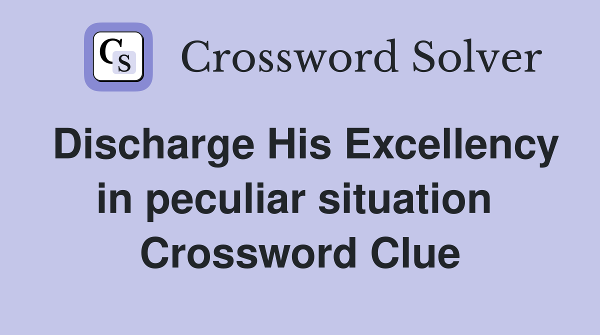 Discharge His Excellency in peculiar situation  Crossword Clue