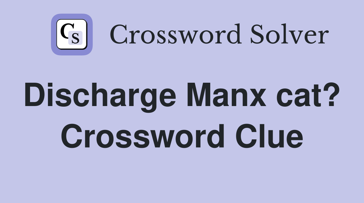 Discharge Manx cat?  Crossword Clue