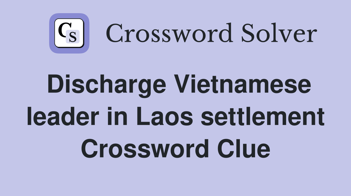 Discharge Vietnamese leader in Laos settlement Crossword Clue