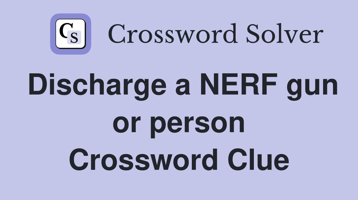 Discharge a NERF gun or person Crossword Clue