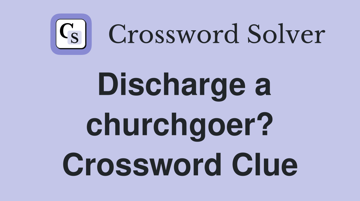 Discharge a churchgoer? Crossword Clue
