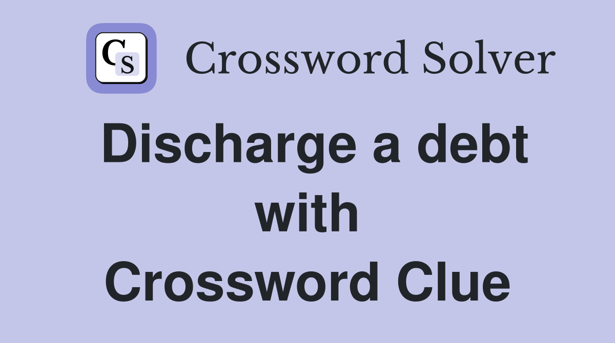 Discharge a debt with Crossword Clue