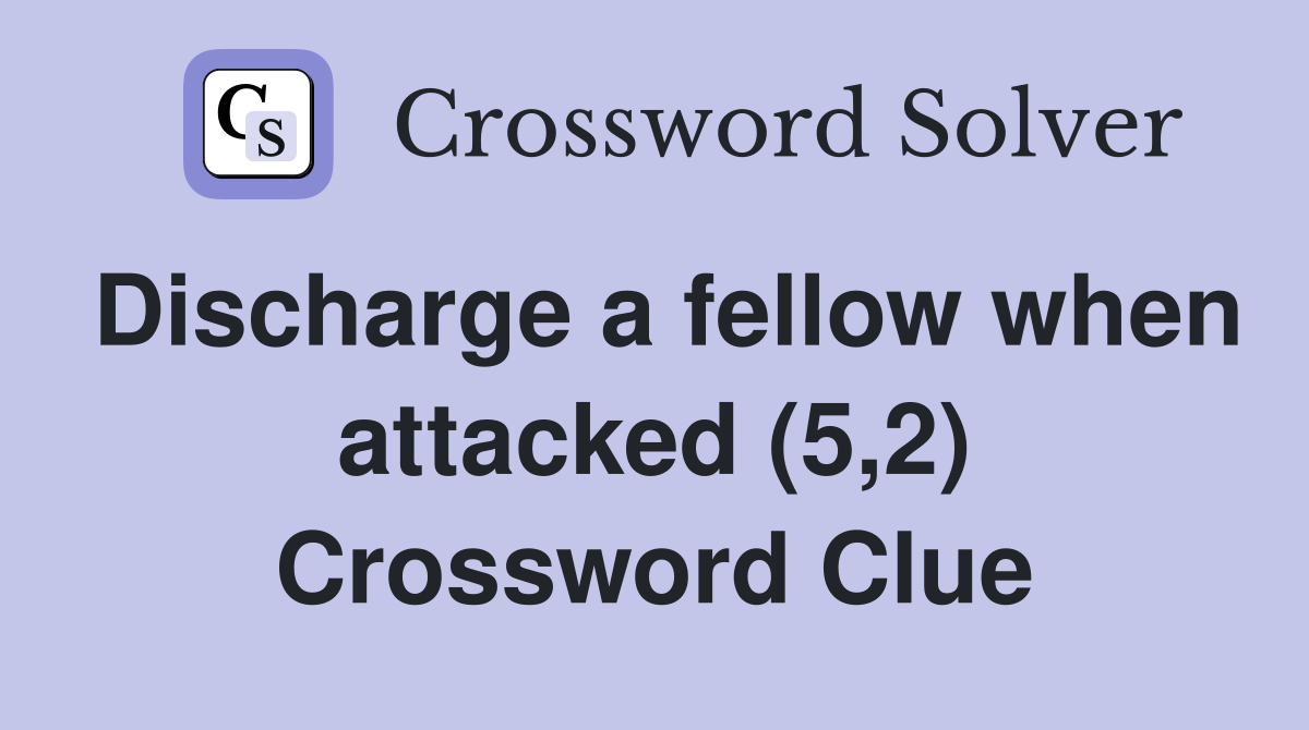 Discharge a fellow when attacked (5,2) Crossword Clue