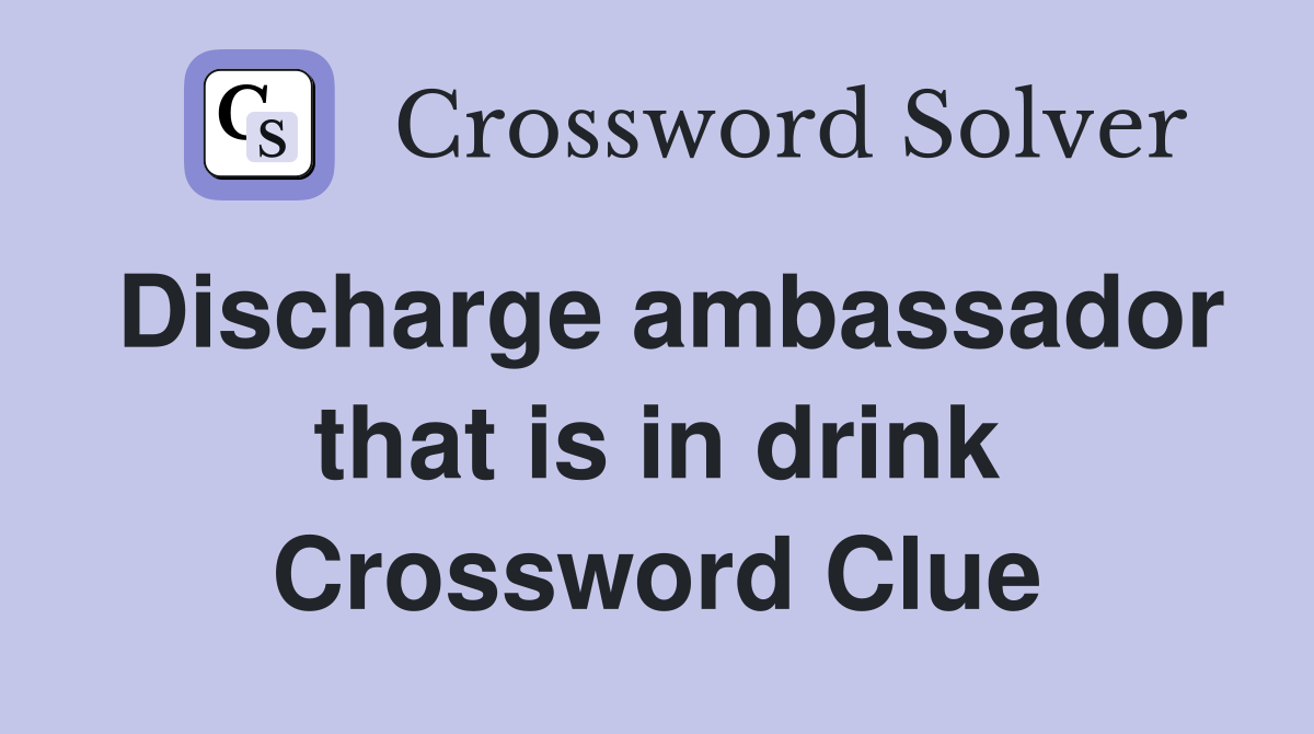 Discharge ambassador that is in drink Crossword Clue