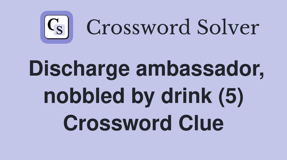 Discharge ambassador, nobbled by drink (5) Crossword Clue