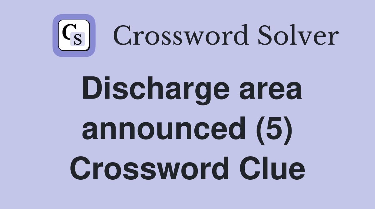 Discharge area announced (5) Crossword Clue