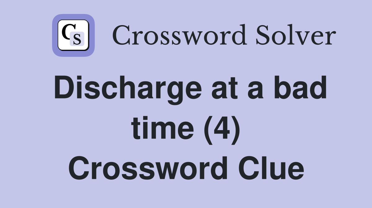 Discharge at a bad time (4) Crossword Clue