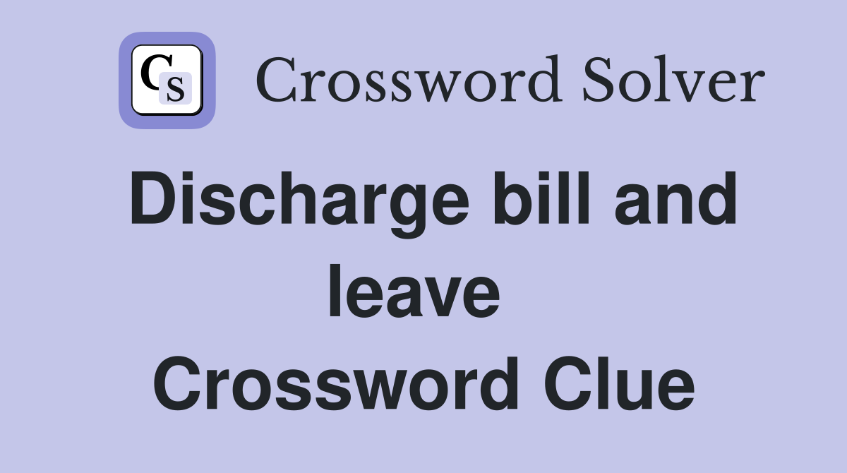 Discharge bill and leave  Crossword Clue
