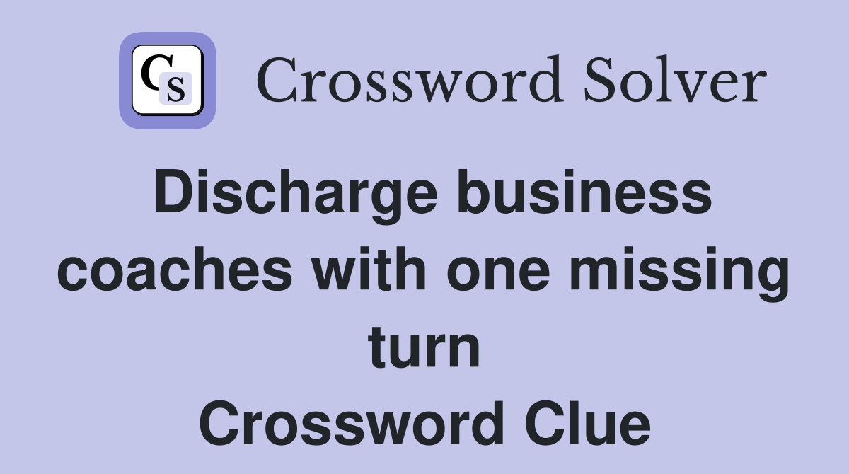 Discharge business coaches with one missing turn Crossword Clue