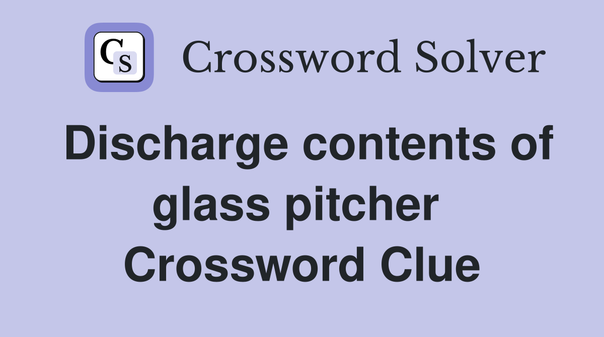 Discharge contents of glass pitcher  Crossword Clue
