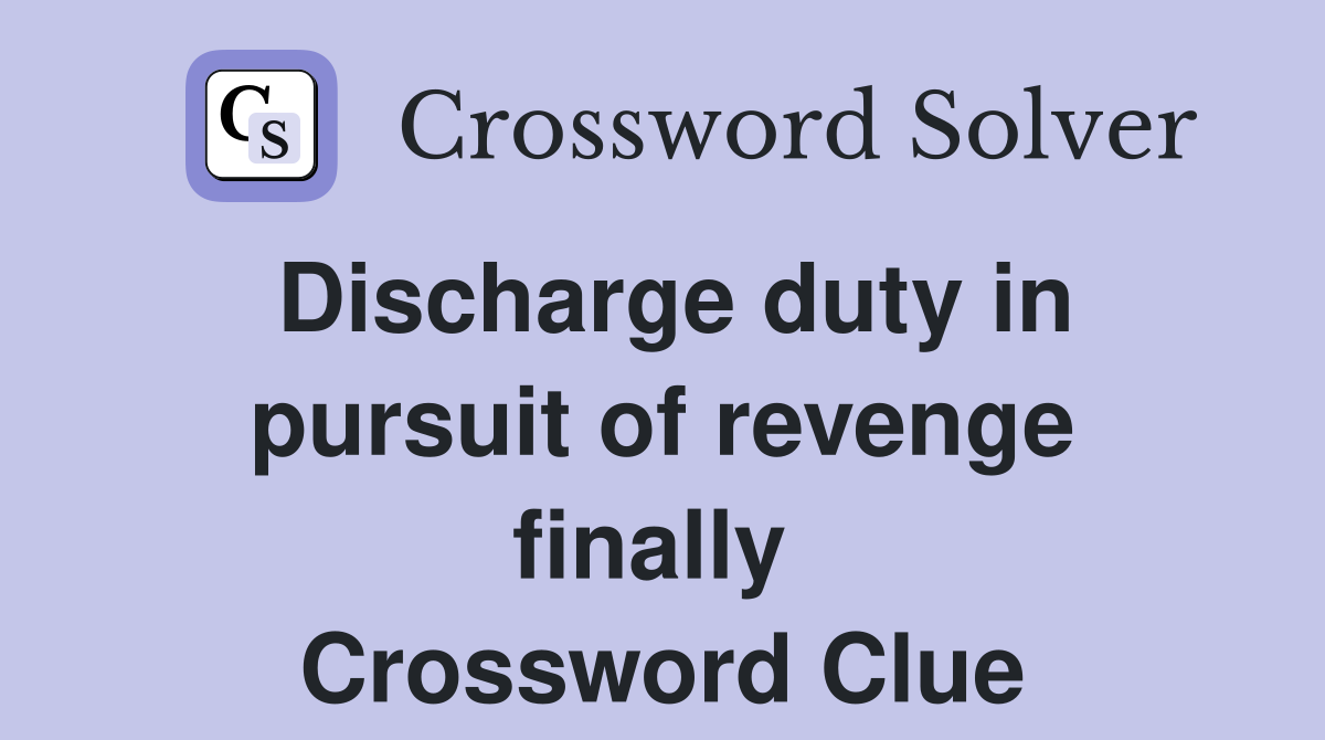Discharge duty in pursuit of revenge finally  Crossword Clue