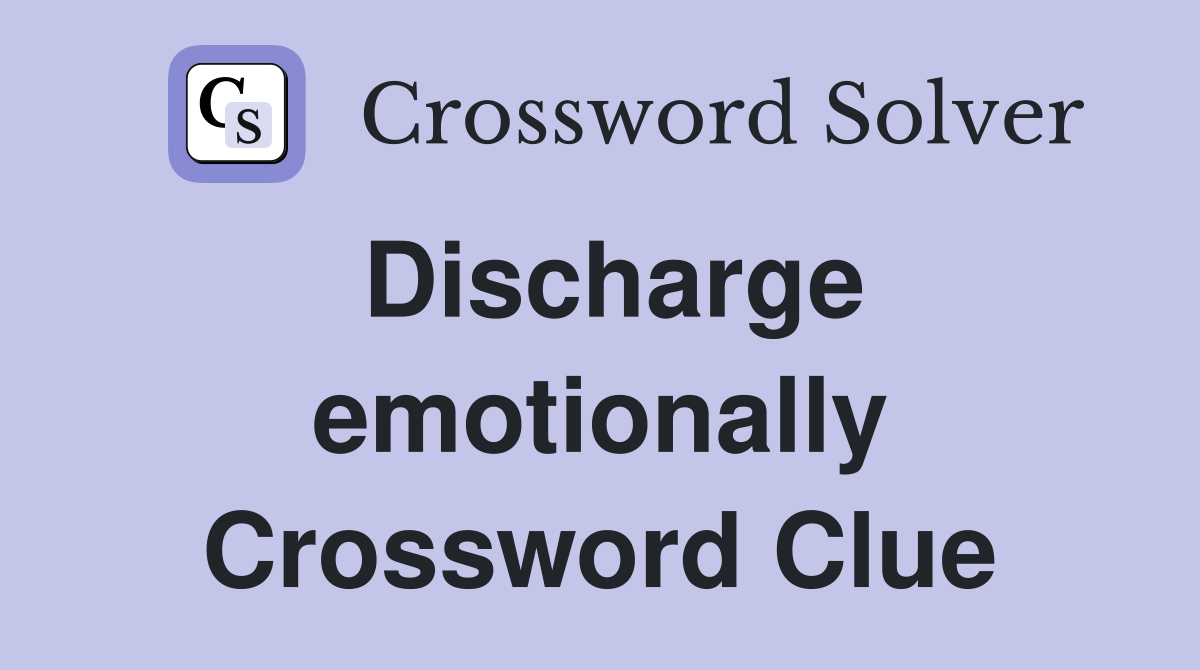 Discharge emotionally Crossword Clue